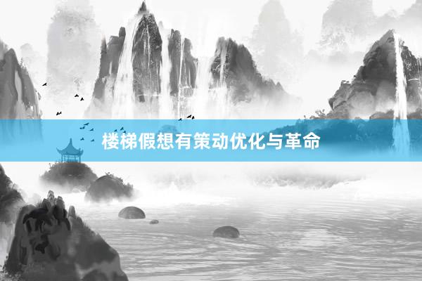 楼梯假想有策动优化与革命