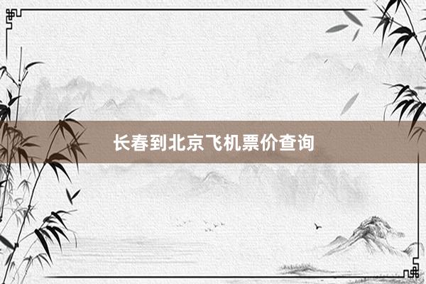 长春到北京飞机票价查询